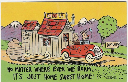 c.
NO MATTER WHERE WE ROAM
IT'S JUST HOME SWEET HOME!
C31; 32217
(E.C.Kropp Co.;Wis)