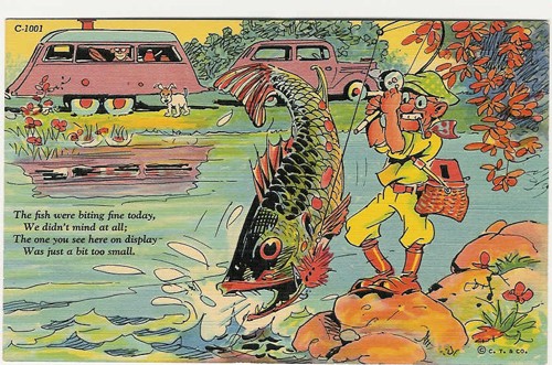 c. 1938
The fish were biting fine today,
We didn't mind at all;
The ones you see here on display
Was just a bit too small.
C-1001; 8A-H1917
C.T. Whopper Fish Comics-10 Subjects
(Genuine Curteich-Chicago; C.T. & Co.)