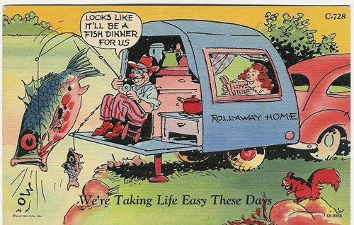 c. 1946
PM 1948
"LOOKS LIKE IT'LL BE A FISH DINNER FOR US"
We're Taking Life Easy These Days
C-728; 6B-H858
C.T. Trailer Comics-10 Subjects
(Genuine Curteich-Chicago)